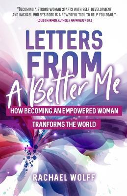 Letters from a Better Me: How Becoming an Empowered Woman Transforms the World - Rachael Wolff - cover