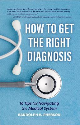 How to Get the Right Diagnosis: 16 Tips for Navigating the Medical System - Randolph H. Pherson - cover