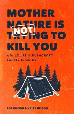 Mother Nature is Not Trying to Kill You: A Wildlife & Bushcraft Survival Guide (Camping & Wilderness Skills, Natural Disasters) - Rob Nelson,Haley Chamberlain Nelson - cover