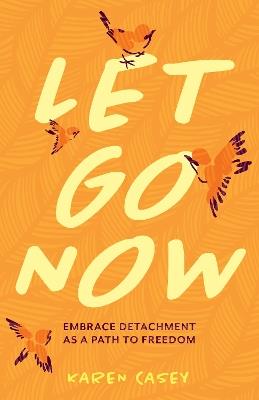 Let Go Now: Embrace Detachment as a Path to Freedom (Codependency, Al-Anon, Meditations) - Karen Casey - cover