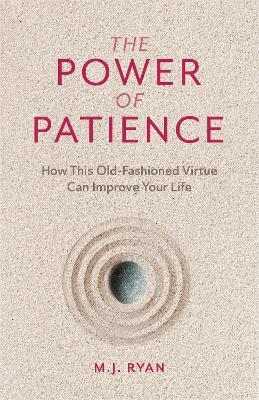 The Power of Patience: How This Old-Fashioned Virtue Can Improve Your Life (Self-Care Gift for Men and Women) - M.J. Ryan - cover