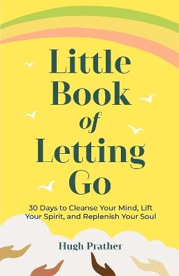 Little Book of Letting Go: 30 Days to Cleanse Your Mind, Lift Your Spirit, and Replenish Your Soul - Hugh Prather - cover