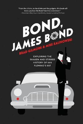 Bond, James Bond: Exploring the Shaken and Stirred History of Ian Fleming’s 007 - Brad Gilmore,Mike Kalinowski - cover
