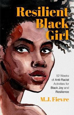 Resilient Black Girl: 52 Weeks of Anti-Racist Activities for Black Joy and Resilience (Social Justice and Antiracist Book for Teens, Gift for Teenage Girl) - M.J. Fievre - cover