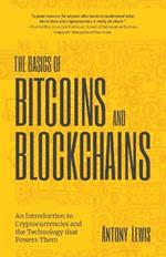 The Basics of Bitcoins and Blockchains: An Introduction to Cryptocurrencies and the Technology that Powers Them (Cryptography, Derivatives Investments, Futures Trading, Digital Assets, NFT)