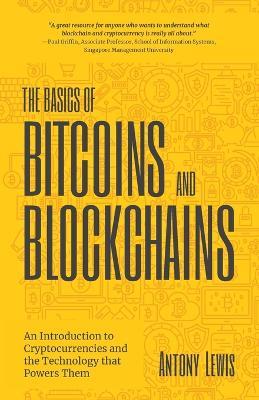 The Basics of Bitcoins and Blockchains: An Introduction to Cryptocurrencies and the Technology that Powers Them (Cryptography, Derivatives Investments, Futures Trading, Digital Assets, NFT) - Antony Lewis - cover
