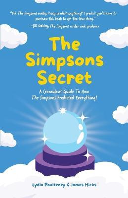 The Simpsons Secret: A Cromulent Guide To How The Simpsons Predicted Everything! - Lydia Poulteney,James Hicks - cover