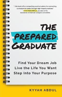 The Prepared Graduate: Find Your Dream Job, Live the Life You Want, and Step Into Your Purpose (College Graduation Gift) - Kyyah Abdul - cover