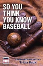 So You Think You Know Baseball: The Baseball Hall of Fame Trivia Book (Celebrate Dad's Day with this Happy Father's Day Gift)