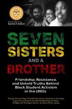 Seven Sisters and a Brother: Friendship, Resistance, and Untold Truths Behind Black Student Activism in the 1960s (A Pivotal Event in the History of the Civil Rights Movement in the U.S.)