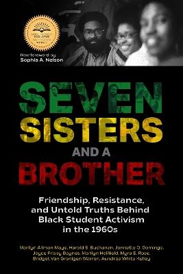 Seven Sisters and a Brother: Friendship, Resistance, and Untold Truths Behind Black Student Activism in the 1960s (A Pivotal Event in the History of the Civil Rights Movement in the U.S.) - Marilyn Allman Maye,Harold S. Buchanan,Jannette O. Domingo - cover