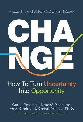 Change: How to Turn Uncertainty Into Opportunity - Curtis Bateman,Marche Pleshette,Andy Cindrich - cover