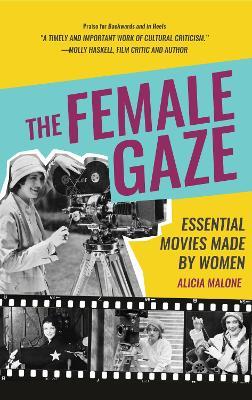 The Female Gaze: Essential Movies Made by Women (Alicia Malone’s Movie History of Women in Entertainment) (Birthday Gift for Her) - Alicia Malone - cover