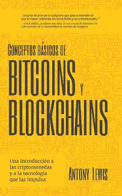 Conceptos bsicos de Bitcoins y Blockchains: una introduccin a las criptomonedas y a la tecnologa que las impulsa (criptografa, trading de criptomonedas, activos digitales, NFT) - Antony Lewis - cover