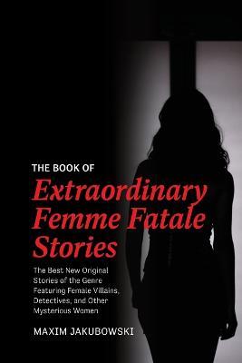 The Book of Extraordinary Femme Fatale Stories - Maxim Jakubowski - cover