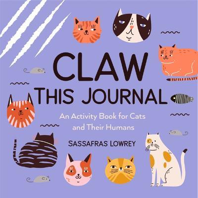 Claw This Journal: An Activity Book for Cats and Their Humans (Cat Lover Gift and Cat Care Book) - Sassafras Lowrey - cover