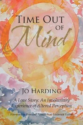 Time Out of Mind: A Love Story: An Involuntary Experience of Altered Perception - Jo Harding - cover