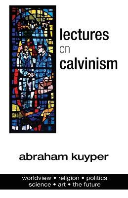 Lectures on Calvinism - Abraham Kuyper - cover