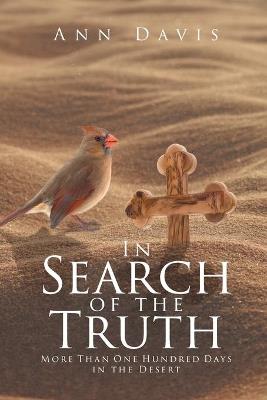 In Search of the Truth: More Than One Hundred Days in the Desert - Ann Davis - cover