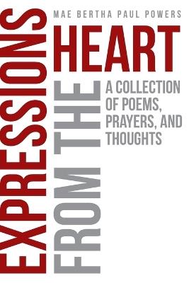 Expressions From the Heart: A Collection of Poems, Prayers and Thoughts - Mae Bertha Paul Powers - cover