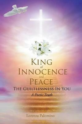 King of Innocence and Peace: The Guiltlessness In You: A Poetic Truth - Lorenza Palomino - cover