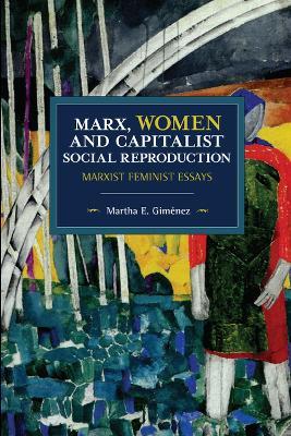 Marx, Women, and Capitalist Social Reproduction: Marxist Feminist Essays - Martha E. Gimenez - cover
