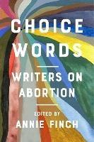Choice Words: Writers on Abortion