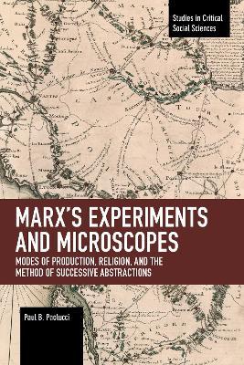 Marx's Experiments and Microscopes: Modes of Production, Religion, and the Method of Successive Abstractions - Paul B. Paolucci - cover