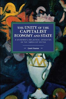 The unity of the capitalist economy and state: A systematic-dialectical exposition of the capitalist system - Geert Reuten - cover