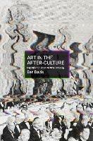 Art in the After-Culture: Capitalist Crisis and Cultural Strategy - Ben Davis - cover