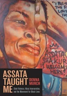 Assata Taught Me: State Violence, Mass Incarceration, and the Movement for Black Lives - Donna Murch - cover