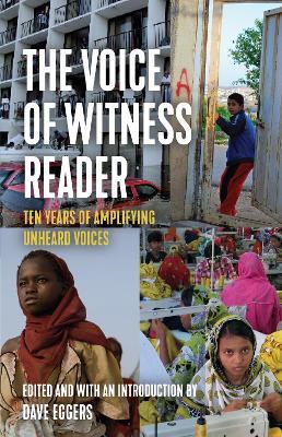 The Voice of Witness Reader: Ten Years of Amplifying Unheard Voices - Voice of Witness,Dave Eggers - cover