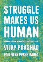 Struggle Is What Makes Us Human: Learning from Movements for Socialism - Vijay Prashad,Frank Barat - cover