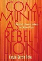 Community as Rebellion: Women of Color, Academia, and the Fight for Ethnic Studies - Lorgia Garcia Pena - cover