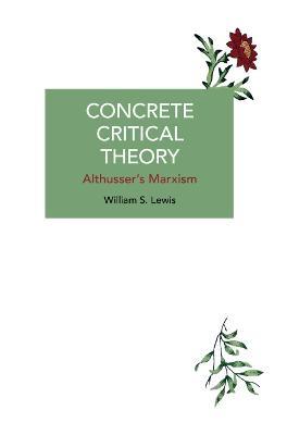 Concrete Critical Theory: Althusser's Marxism - William S. Lewis - cover