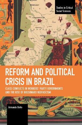 Reform and Political Crisis in Brazil: Class Conflicts in Workers' Party Governments and the Rise of Bolsonaro Neo-fascism - Armando Boito - cover