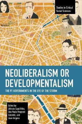 Neoliberalism or Developmentalism: The PT Governments in the Eye of the Storm - cover