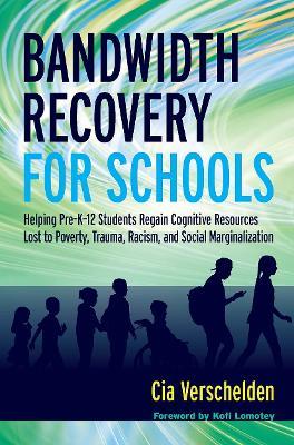 Bandwidth Recovery For Schools: Helping Pre-K-12 Students Regain Cognitive Resources Lost to Poverty, Trauma, Racism, and Social Marginalization - Cia Verschelden - cover