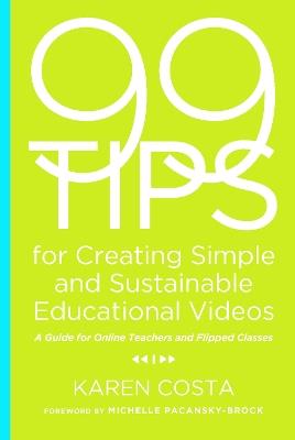 99 Tips for Creating Simple and Sustainable Educational Videos: A Guide for Online Teachers and Flipped Classes - Karen Costa - cover