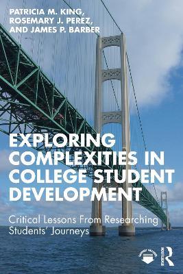 Exploring Complexities in College Student Development: Critical Lessons From Researching Students' Journeys - Patricia M. King,Rosemary J. Perez,James P. Barber - cover