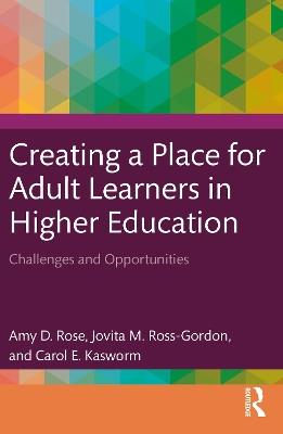 Creating a Place for Adult Learners in Higher Education: Challenges and Opportunities - Amy D. Rose,Jovita M. Ross-Gordon,Carol E. Kasworm - cover