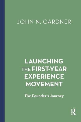Launching the First-Year Experience Movement: The Founder's Journey - John N. Gardner - cover