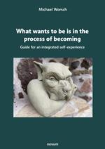 What wants to be is in the process of becoming