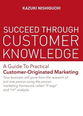 Succeed Through Customer Knowledge - Kazuki Nishiguchi - cover