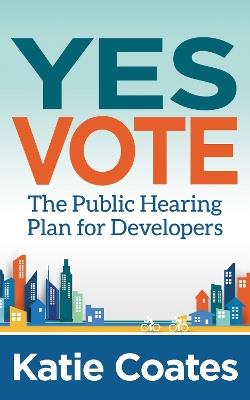 Yes Vote: The Public Hearing Plan for Developers - Katie Coates - cover