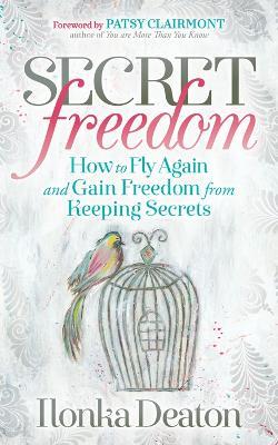 Secret Freedom: How to Fly Again and Gain Freedom From Keeping Secrets - Ilonka Deaton - cover