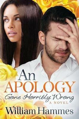 An Apology Gone Horribly Wrong: A Novel - William Hammes - cover