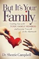 But It's Your Family...: Cutting Ties with Toxic Family Members and Loving Yourself in the Aftermath - Dr. Sherrie Campbell - cover