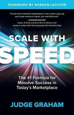Scale with Speed: The #1 Formula for Massive Success in Today's Marketplace - Judge Graham - cover