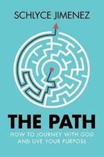 The Path: How to Journey with God and Live Your Purpose